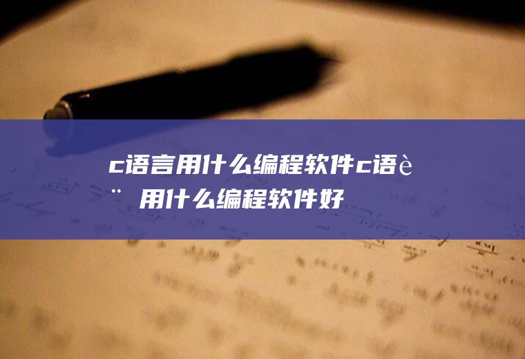 c语言用什么编程软件c语言用什么编程软件好