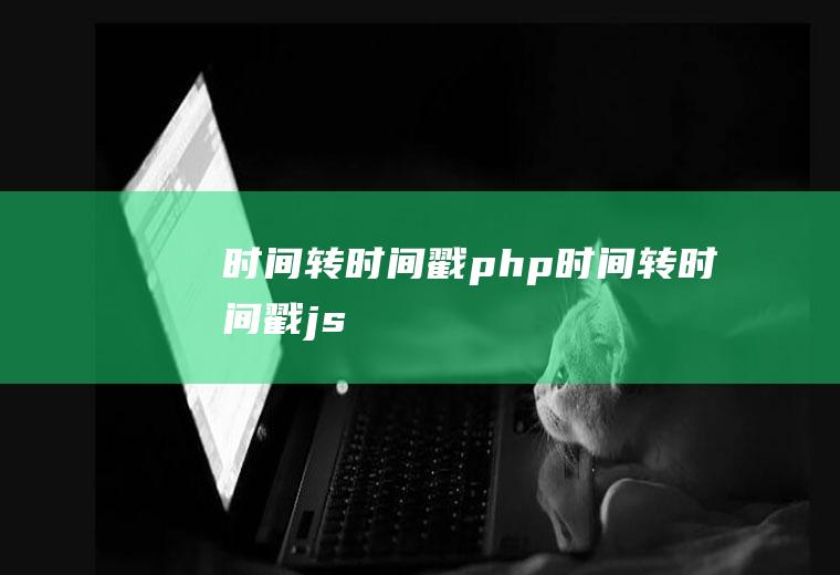 时间转时间戳php时间转时间戳js