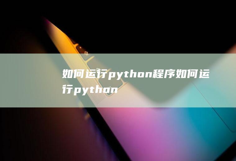 如何运行python程序如何运行python程序选股