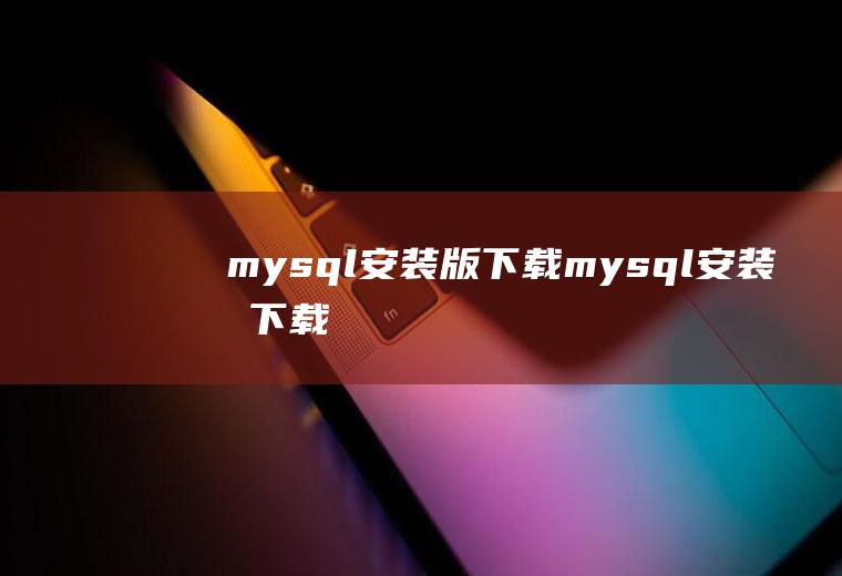 mysql安装版下载mysql安装包下载