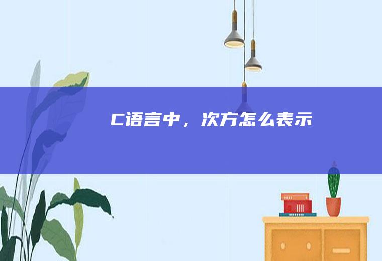 C语言中，次方怎么表示呀