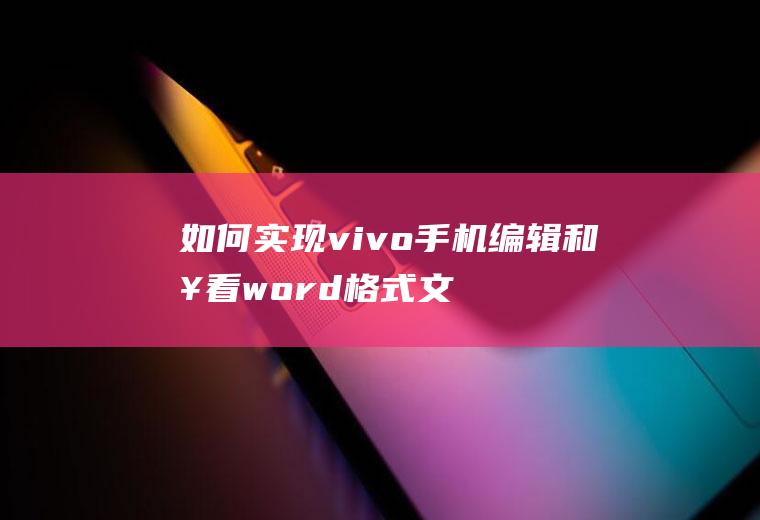 如何实现vivo手机编辑和查看word格式文件