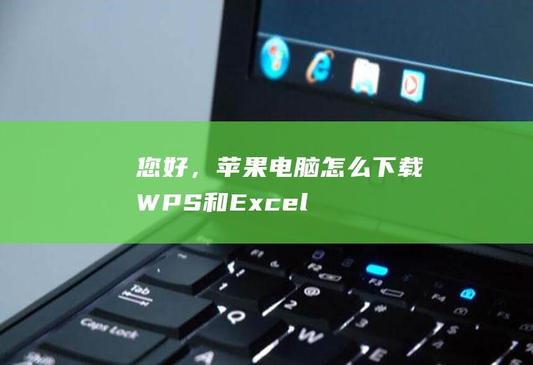 您好，苹果电脑怎么下载WPS和Excel