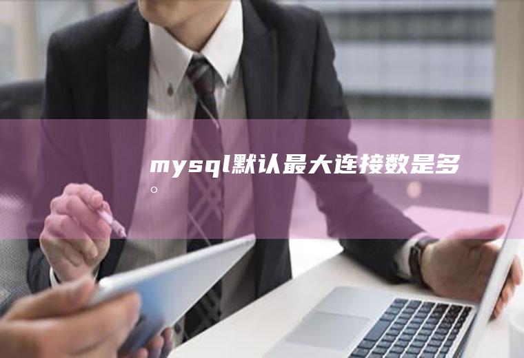 mysql默认最大连接数是多少