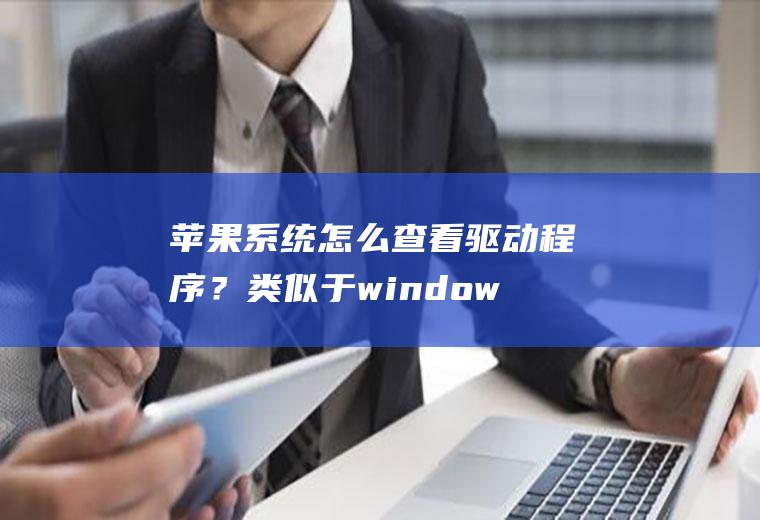 苹果系统怎么查看驱动程序？类似于windows的设备管理器