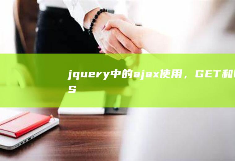 jquery中的ajax使用，GET和POST两种传递方式有什么区别，什么情况下用哪种最好