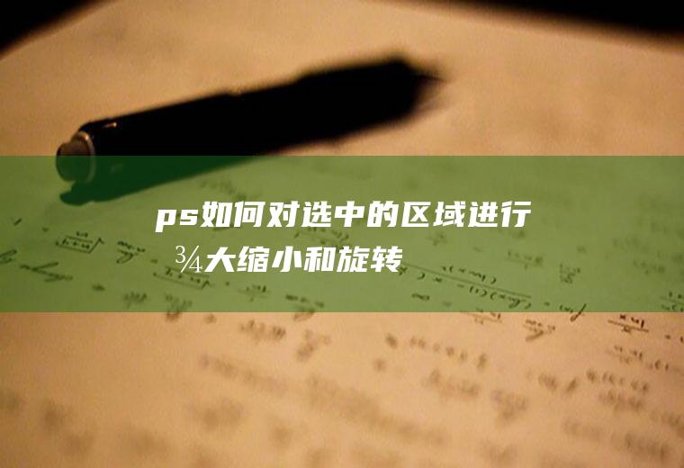 ps如何对选中的区域进行放大缩小和旋转