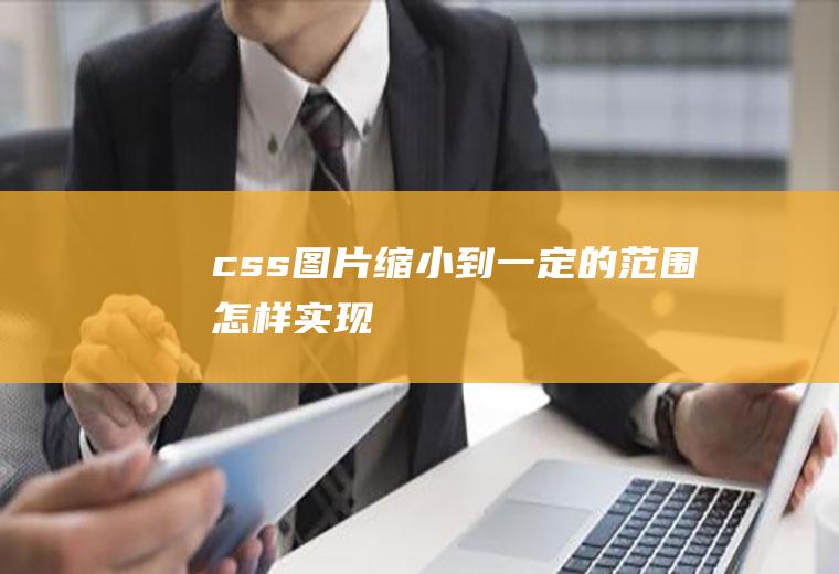 css图片缩小到一定的范围怎样实现