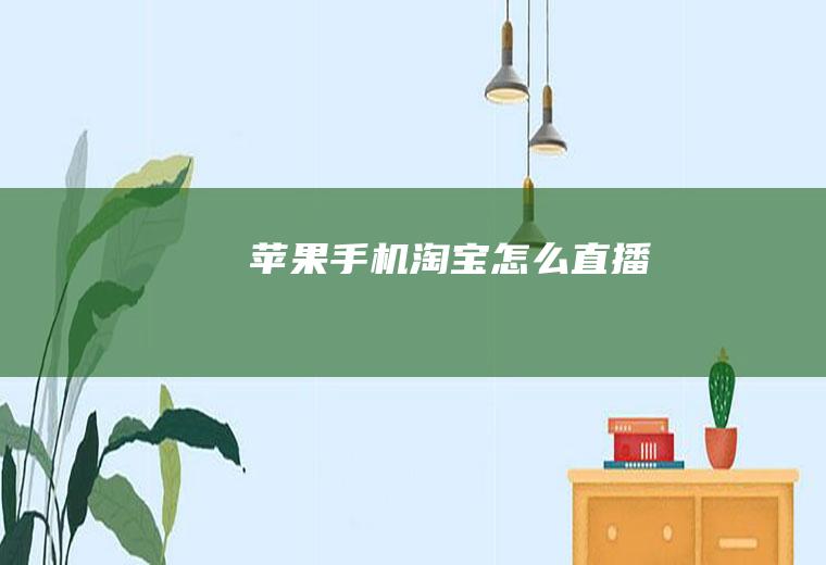 苹果手机淘宝怎么直播