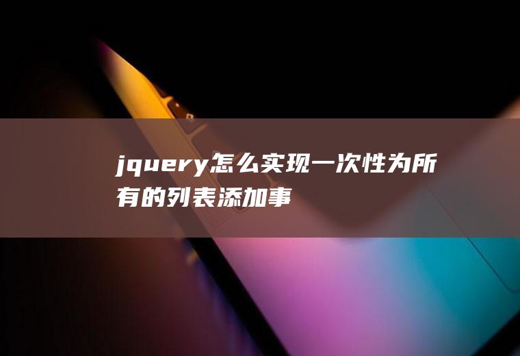 jquery怎么实现一次性为所有的列表添加事件响应