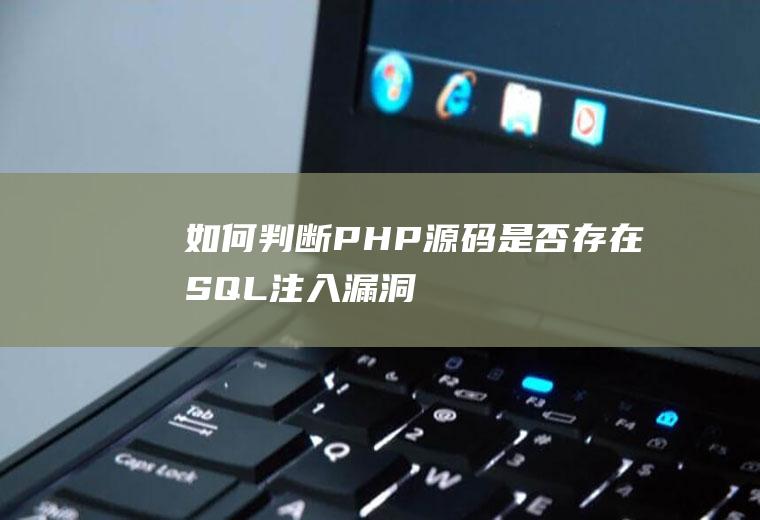 如何判断PHP源码是否存在SQL注入漏洞