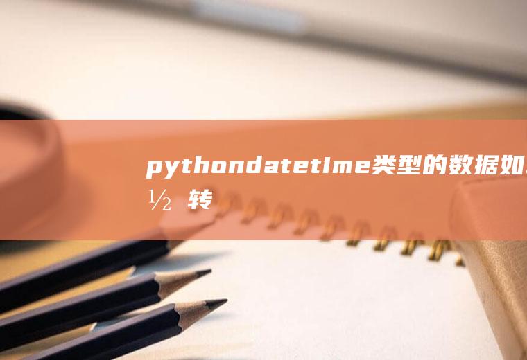 pythondatetime类型的数据如何转换成varchar类型的