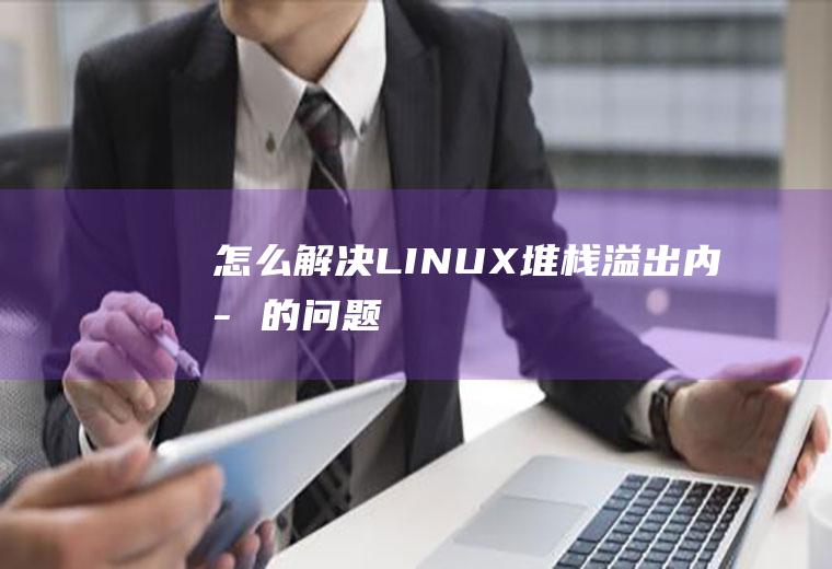 怎么解决LINUX堆栈溢出内存的问题