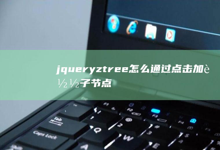 jqueryztree怎么通过点击加载子节点