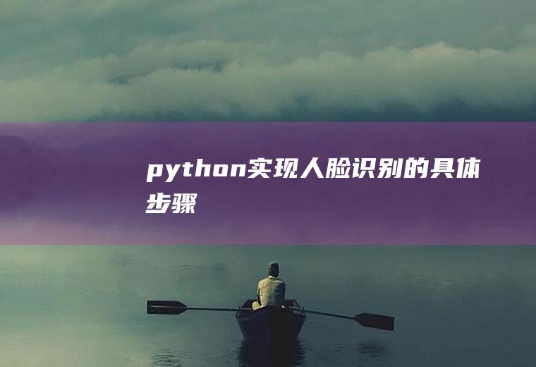 python实现人脸识别的具体步骤