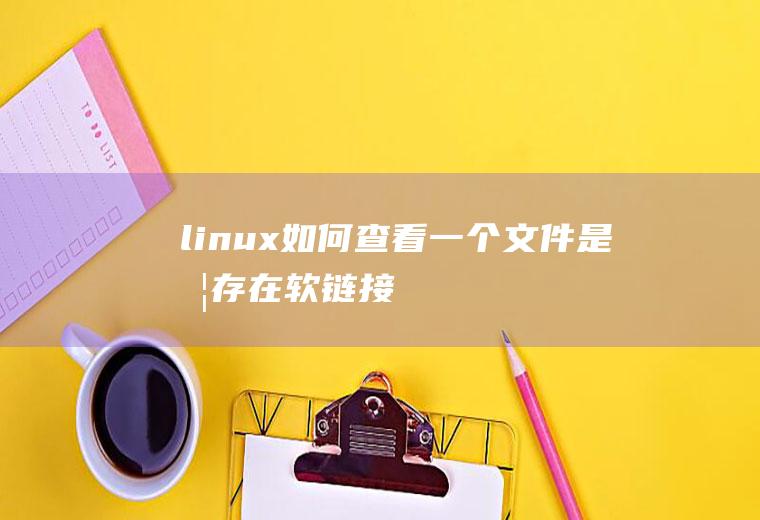 linux如何查看一个文件是否存在软链接