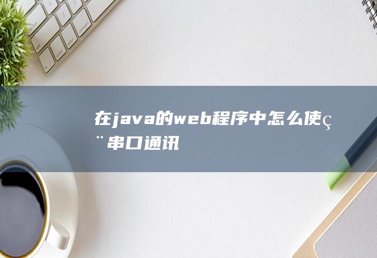 在java的web程序中怎么使用串口通讯