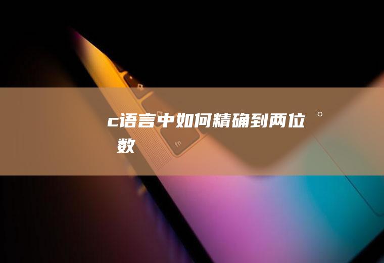 c语言中如何精确到两位小数