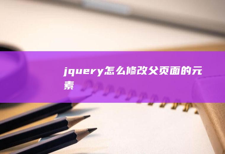 jquery怎么修改父页面的元素