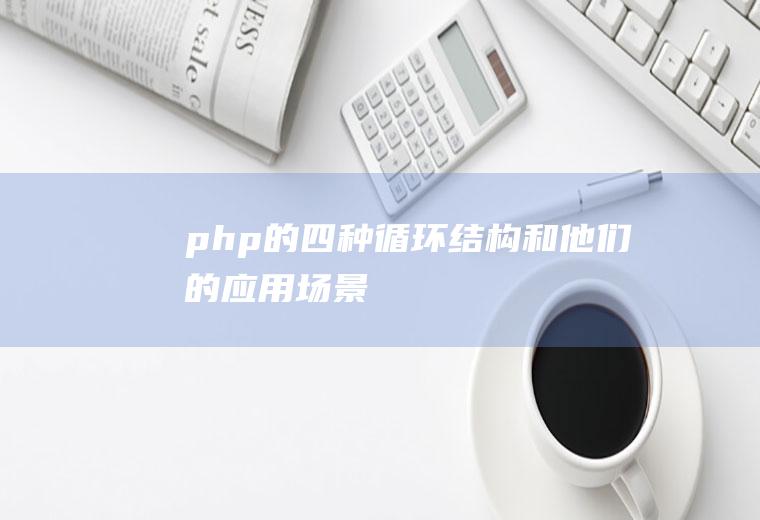 php的四种循环结构和他们的应用场景