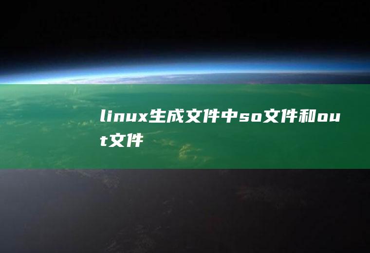 linux生成文件中.so文件和.out文件的区别