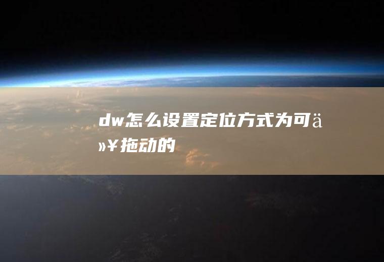 dw怎么设置定位方式为可以拖动的