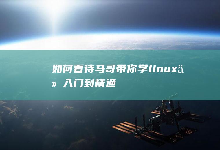 如何看待《马哥带你学linux从入门到精通》这部视频