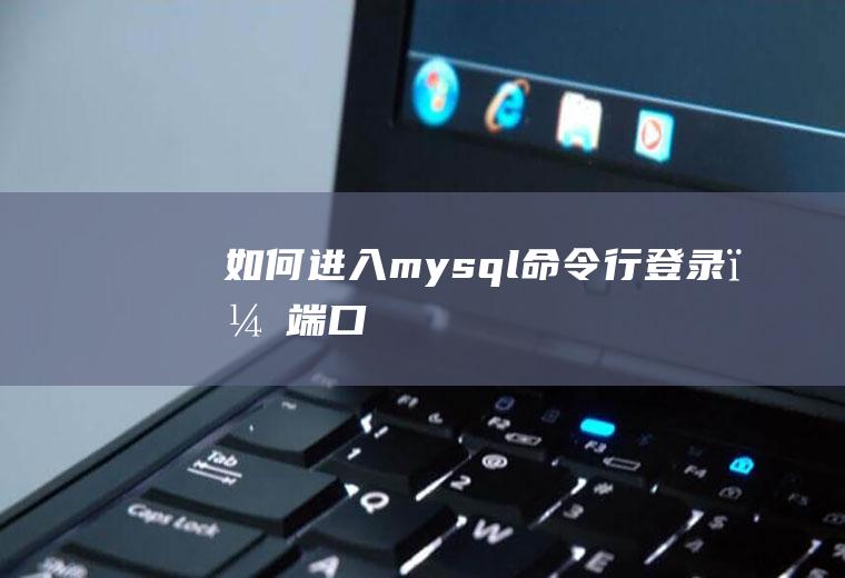 如何进入mysql命令行登录，端口