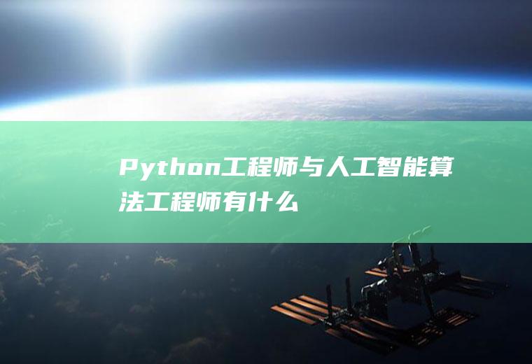 Python工程师与人工智能算法工程师有什么区别