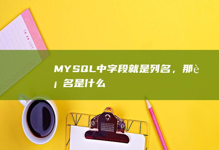 MYSQL中字段就是列名，那行名是什么