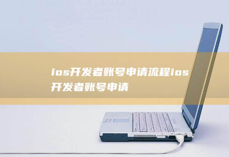 ios开发者账号申请流程ios开发者账号申请流程图