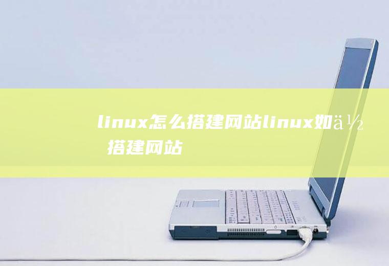 linux怎么搭建网站linux如何搭建网站