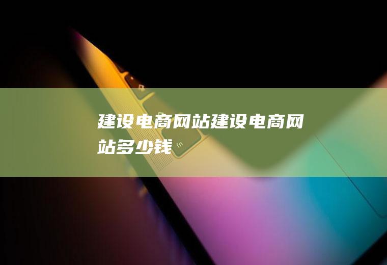 建设电商网站建设电商网站多少钱