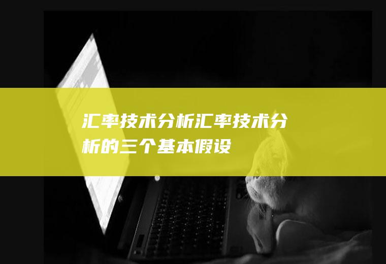 汇率技术分析汇率技术分析的三个基本假设