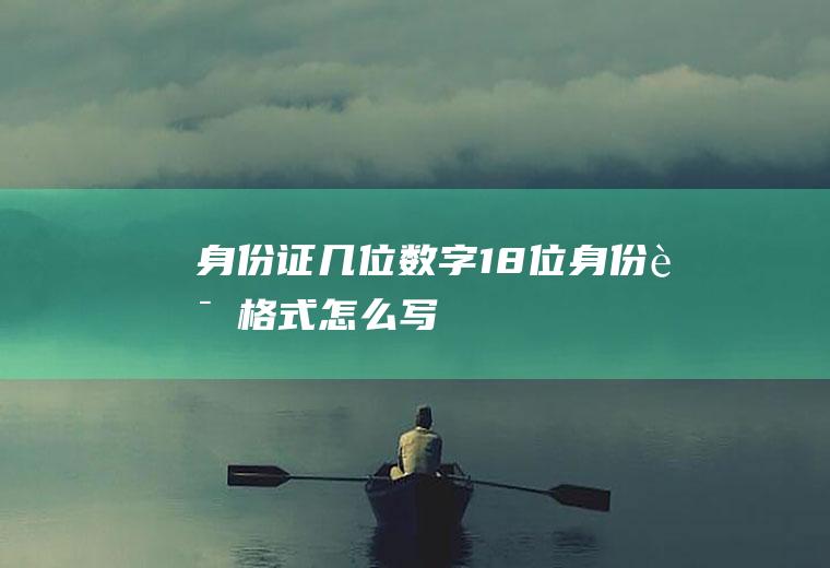 身份证几位数字(18位身份证格式怎么写)