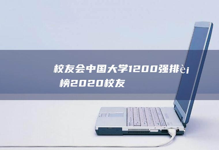 校友会中国大学1200强排行榜(2020校友会排名表)