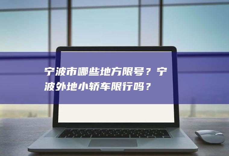 宁波市哪些地方限号？宁波外地小轿车限行吗？