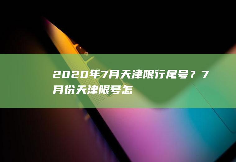 2020年7月天津限行尾号？7月份天津限号怎样调整？