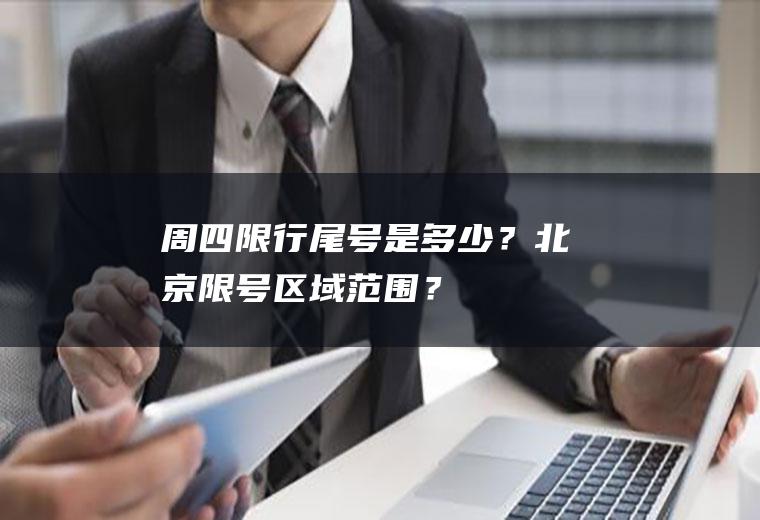 周四限行尾号是多少？北京限号区域范围？