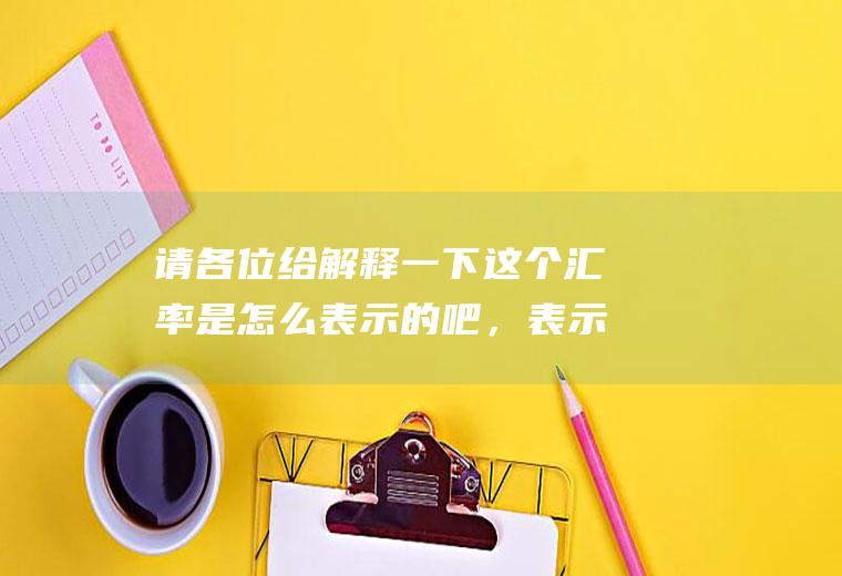 请各位给解释一下这个汇率是怎么表示的吧，表示看不懂呢？100个基点是多少？