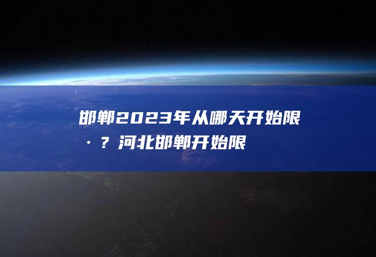 邯郸2023年从哪天开始限号？河北邯郸开始限号了吗？