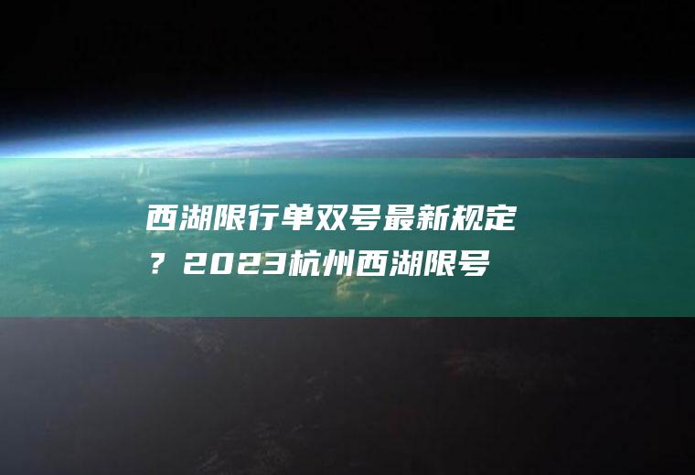 西湖限行单双号最新规定？2023杭州西湖限号限行规则？