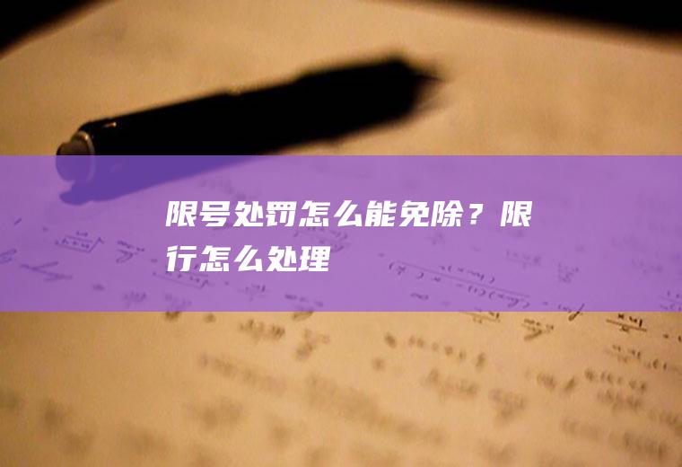 限号处罚怎么能免除？限行怎么处理