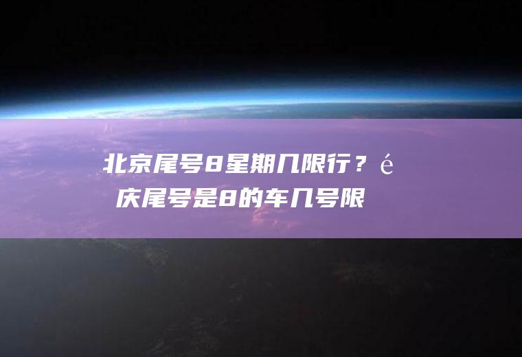 北京尾号8星期几限行？重庆尾号是8的车几号限号？