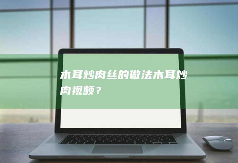 木耳炒肉丝的做法,木耳炒肉视频？