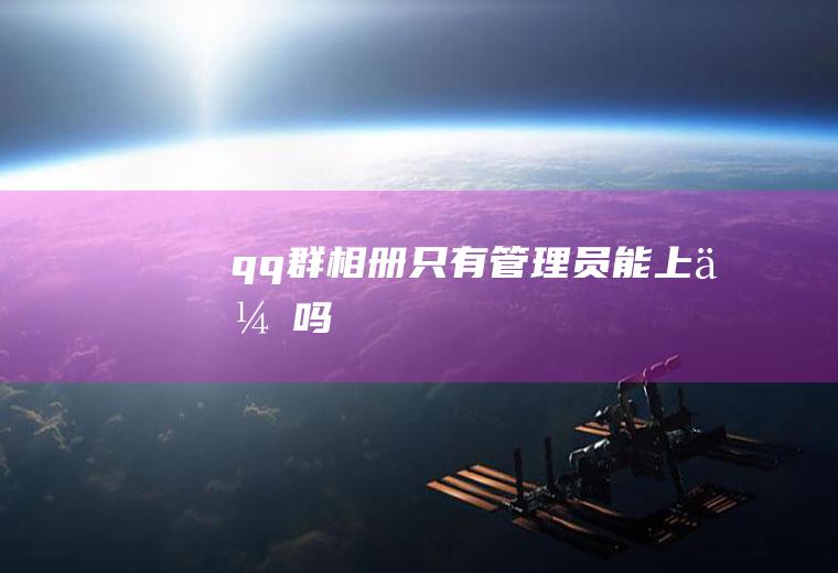 qq群相册只有管理员能上传吗