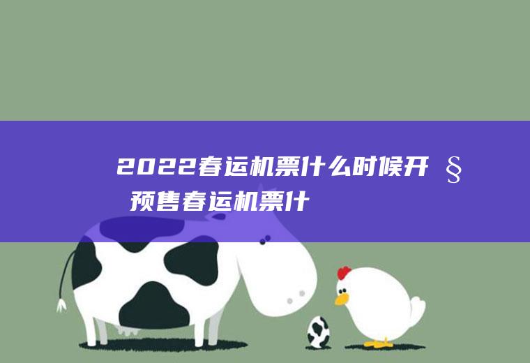 2022春运机票什么时候开始预售(春运机票什么时候可以预定)